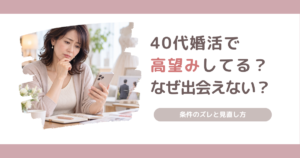 40代婚活で高望みと言われる理由と、普通の男性に出会えない原因や条件の見直し方を解説する記事のアイキャッチ画像