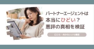 パートナーエージェントは最悪でひどいのか、悪評やクレームの真相と向かない人の特徴を解説する記事のアイキャッチ画像