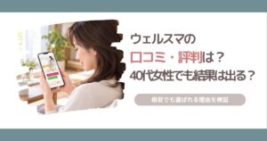 ウェルスマの口コミ・評判と、40代女性が低料金でも婚活の結果を出せる理由を解説する記事のアイキャッチ画像